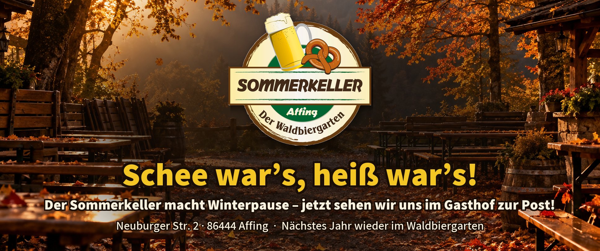 Sommerkeller Affing im Herbst: Schee war’s, heiß war’s! Der Sommerkeller macht Winterpause – jetzt sehen wir uns im Gasthof zur Post, Neuburger Str. 2, 86444 Affing.