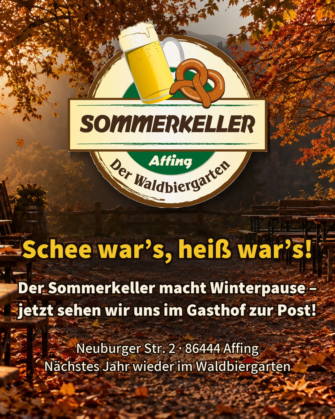 Sommerkeller Affing im Herbst: Schee war’s, heiß war’s! Der Sommerkeller macht Winterpause – jetzt sehen wir uns im Gasthof zur Post, Neuburger Str. 2, 86444 Affing.